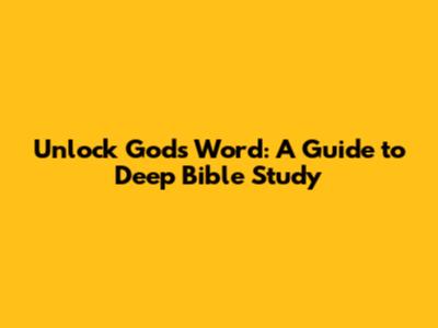 Unlock God's Word: A Guide to Deep Bible Study
