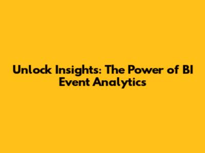 Unlock Insights: The Power of BI Event Analytics
