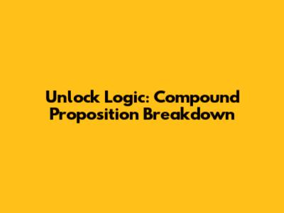 Unlock Logic: Compound Proposition Breakdown