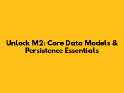Unlock M2: Core Data Models & Persistence Essentials