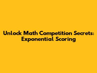 Unlock Math Competition Secrets: Exponential Scoring