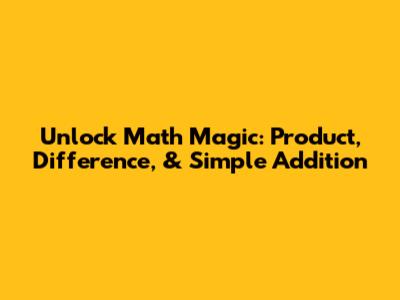 Unlock Math Magic: Product, Difference, & Simple Addition