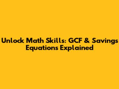 Unlock Math Skills: GCF & Savings Equations Explained