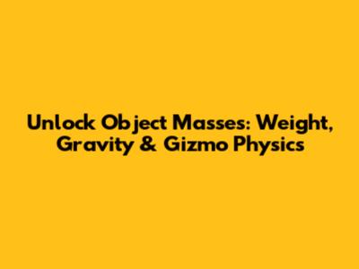 Unlock Object Masses: Weight, Gravity & Gizmo Physics