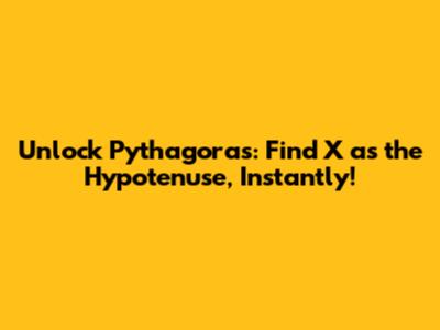 Unlock Pythagoras: Find 'X' as the Hypotenuse, Instantly!
