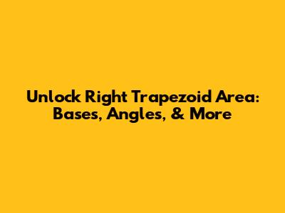 Unlock Right Trapezoid Area: Bases, Angles, & More