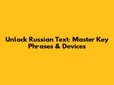 Unlock Russian Text: Master Key Phrases & Devices