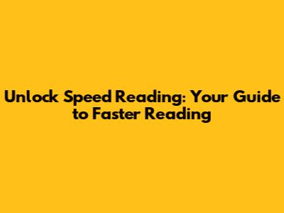 Unlock Speed Reading: Your Guide to Faster Reading