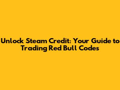 Unlock Steam Credit: Your Guide to Trading Red Bull Codes