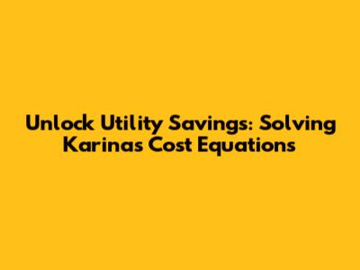 Unlock Utility Savings: Solving Karina's Cost Equations