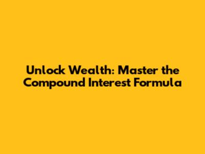 Unlock Wealth: Master the Compound Interest Formula