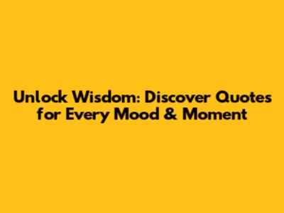 Unlock Wisdom: Discover Quotes for Every Mood & Moment
