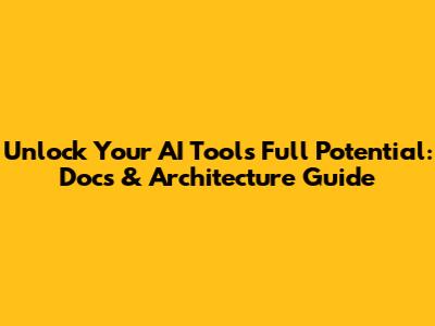 Unlock Your AI Tool's Full Potential: Docs & Architecture Guide