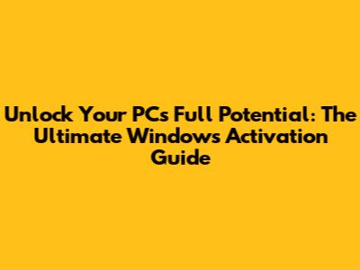 Unlock Your PC's Full Potential: The Ultimate Windows Activation Guide