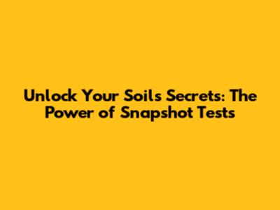 Unlock Your Soil's Secrets: The Power of Snapshot Tests