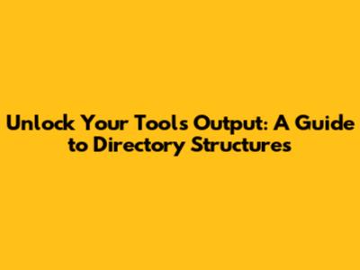 Unlock Your Tool's Output: A Guide to Directory Structures