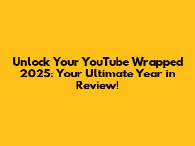 Unlock Your YouTube Wrapped 2025: Your Ultimate Year in Review!