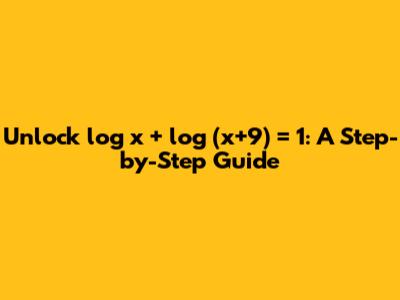 Unlock log x + log (x+9) = 1: A Step-by-Step Guide