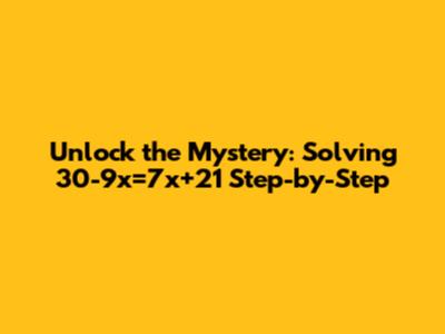 Unlock the Mystery: Solving 30-9x=7x+21 Step-by-Step