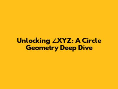 Unlocking ∠XYZ: A Circle Geometry Deep Dive