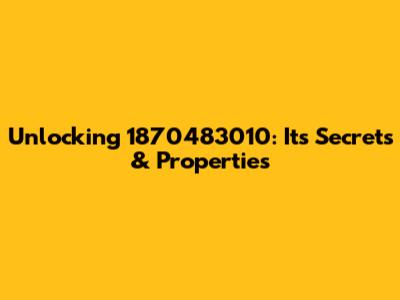 Unlocking 1870483010: Its Secrets & Properties