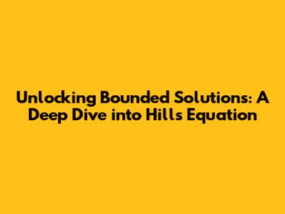 Unlocking Bounded Solutions: A Deep Dive into Hill's Equation