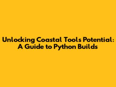 Unlocking Coastal Tool's Potential: A Guide to Python Builds