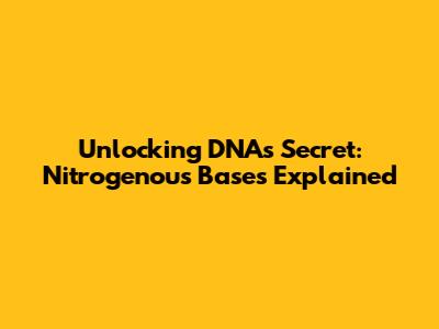 Unlocking DNA's Secret: Nitrogenous Bases Explained