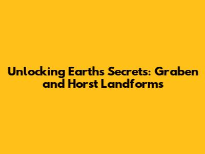 Unlocking Earth's Secrets: Graben and Horst Landforms