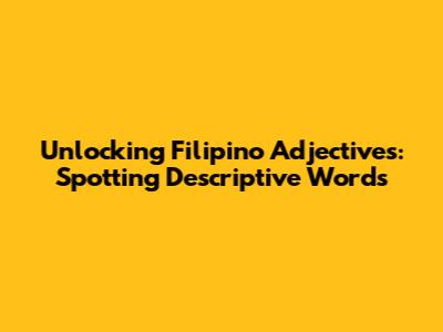 Unlocking Filipino Adjectives: Spotting Descriptive Words