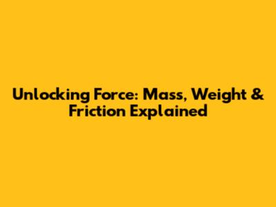 Unlocking Force: Mass, Weight & Friction Explained