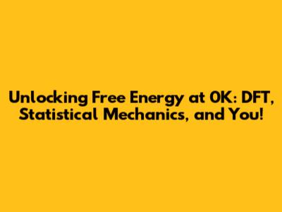 Unlocking Free Energy at 0K: DFT, Statistical Mechanics, and You!