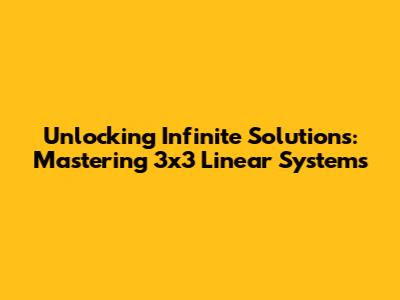 Unlocking Infinite Solutions: Mastering 3x3 Linear Systems