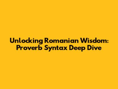 Unlocking Romanian Wisdom: Proverb Syntax Deep Dive
