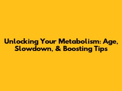 Unlocking Your Metabolism: Age, Slowdown, & Boosting Tips