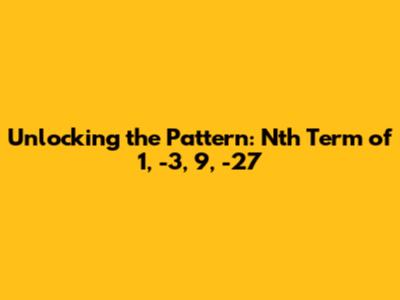 Unlocking the Pattern: Nth Term of 1, -3, 9, -27