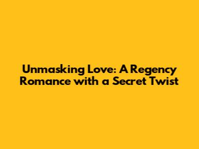 Unmasking Love: A Regency Romance with a Secret Twist