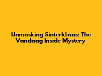 Unmasking Sinterklaas: The Vandaag Inside Mystery