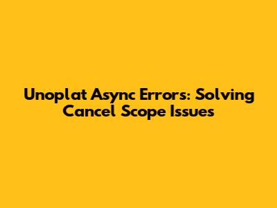 Unoplat Async Errors: Solving "Cancel Scope" Issues