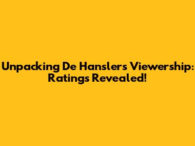 Unpacking De Hanslers' Viewership: Ratings Revealed!