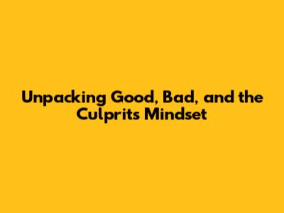 Unpacking Good, Bad, and the Culprit's Mindset