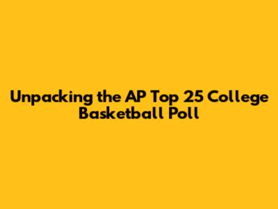 Unpacking the AP Top 25 College Basketball Poll