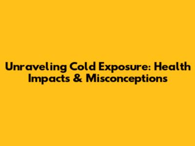 Unraveling Cold Exposure: Health Impacts & Misconceptions