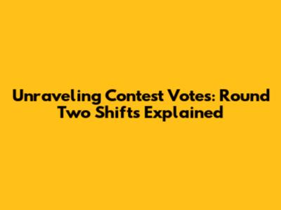 Unraveling Contest Votes: Round Two Shifts Explained