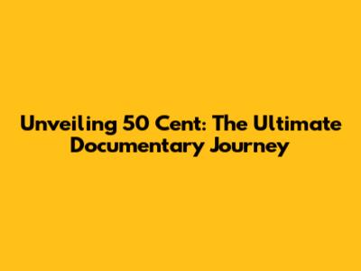 Unveiling 50 Cent: The Ultimate Documentary Journey