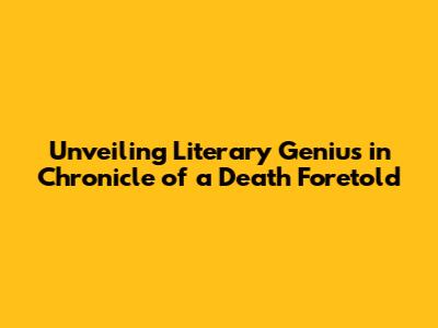 Unveiling Literary Genius in Chronicle of a Death Foretold