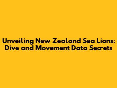Unveiling New Zealand Sea Lions: Dive and Movement Data Secrets