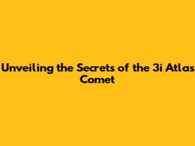 Unveiling the Secrets of the 3i Atlas Comet