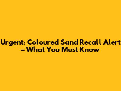 Urgent: Coloured Sand Recall Alert – What You Must Know