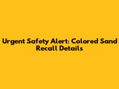 Urgent Safety Alert: Colored Sand Recall Details